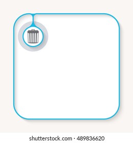 Text box for fill your text and trashcan symbol