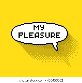 Text bubble with "My pleasure" phase, flat pixelated illustration. - Stock vector