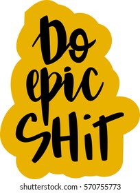 text - ''do epic shit'' Modern brush calligraphy. Isolated on white background. Hand drawn lettering element for prints, cards, posters, products packaging, branding.