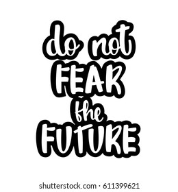 text - ''do not fear the future'' Modern brush calligraphy. Isolated on white background. Hand drawn lettering element for prints, cards, posters, products packaging, branding.