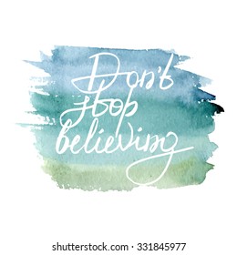 Text don`t stop believing on a watercolor background. Hand lettering. Vector illustration