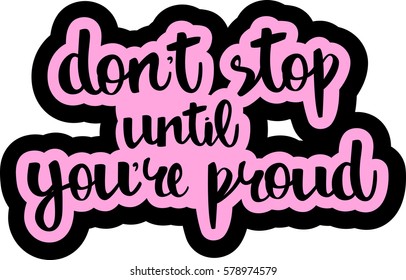 text - ''don't stop until you're proud'' Modern brush calligraphy. Isolated on white background. Hand drawn lettering element for prints, cards, posters, products packaging, branding.