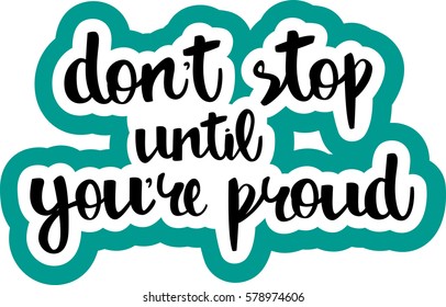 text - ''don't stop until you're proud'' Modern brush calligraphy. Isolated on white background. Hand drawn lettering element for prints, cards, posters, products packaging, branding.