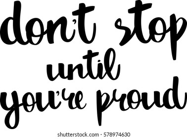 text - ''don't stop until you're proud'' Modern brush calligraphy. Isolated on white background. Hand drawn lettering element for prints, cards, posters, products packaging, branding.