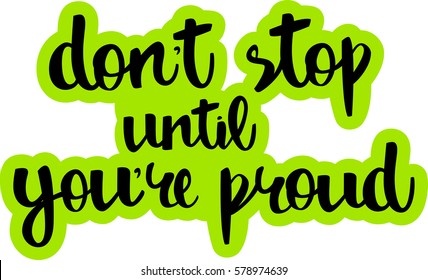 text - ''don't stop until you're proud'' Modern brush calligraphy. Isolated on white background. Hand drawn lettering element for prints, cards, posters, products packaging, branding.