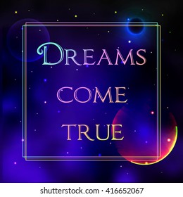 Text Dreams Come True on space vector background with planets and stars. Vector illustration  - stock vector