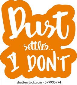 text - ''dust settles... I don't'' Modern brush calligraphy. Isolated on white background. Hand drawn lettering element for prints, cards, posters, products packaging, branding.