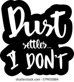 text - ''dust settles... I don't'' Modern brush calligraphy. Isolated on white background. Hand drawn lettering element for prints, cards, posters, products packaging, branding.