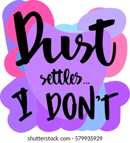 text - ''dust settles... I don't'' Modern brush calligraphy. Isolated on white background. Hand drawn lettering element for prints, cards, posters, products packaging, branding.