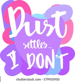 text - ''dust settles... I don't'' Modern brush calligraphy. Isolated on white background. Hand drawn lettering element for prints, cards, posters, products packaging, branding.