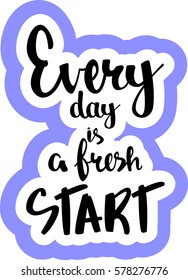 text - ''every day is a fresh start'' Lovely text. Modern brush calligraphy. Isolated on white background. Hand drawn lettering element for prints, cards, posters, products packaging, branding.