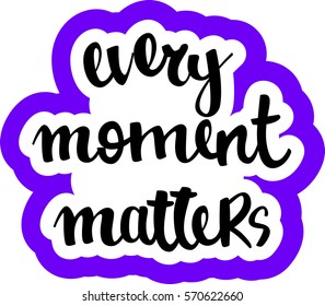 text - ''every moment matters'' Modern brush calligraphy. Isolated on white background. Hand drawn lettering element for prints, cards, posters, products packaging, branding.