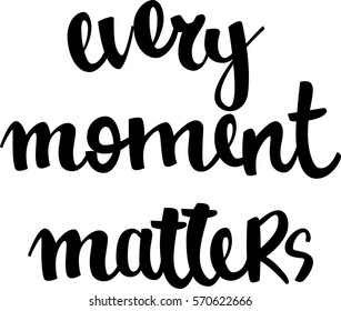 text - ''every moment matters'' Modern brush calligraphy. Isolated on white background. Hand drawn lettering element for prints, cards, posters, products packaging, branding.