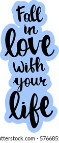 text - ''fall in love with your life'' Modern brush calligraphy. Isolated on white background. Hand drawn lettering element for prints, cards, posters, products packaging, branding.