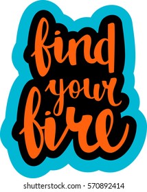 text - ''find your fire'' Modern brush calligraphy. Isolated on white background. Hand drawn lettering element for prints, cards, posters, products packaging, branding.