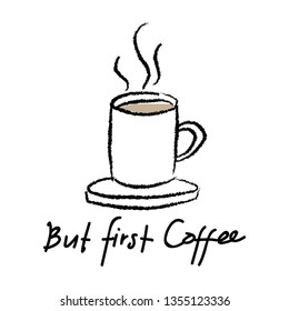 Text first coffee. Vector illustration in sketch style, Hand drawn vector illustration. Lettering vintage quote - but first coffee - Vector