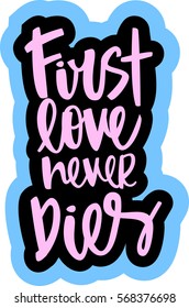 text - ''first love never dies'' Modern brush calligraphy. Isolated on white background. Hand drawn lettering element for prints, cards, posters, products packaging, branding.