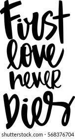 text - ''first love never dies'' Modern brush calligraphy. Isolated on white background. Hand drawn lettering element for prints, cards, posters, products packaging, branding.
