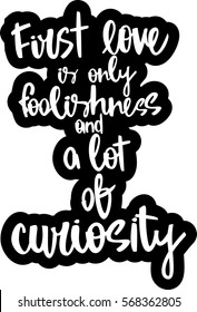text - ''first love is only foolishness and a lot of curiosity'' Modern brush calligraphy. Hand drawn lettering element for prints, cards, posters, products packaging, branding.