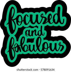 text - ''focused and fabulous'' Modern brush calligraphy. Isolated on white background. Hand drawn lettering element for prints, cards, posters, products packaging, branding.