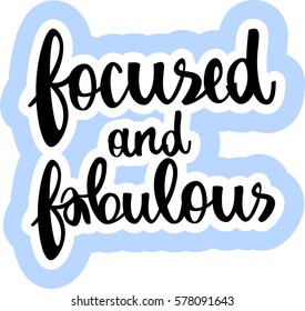 text - ''focused and fabulous'' Modern brush calligraphy. Isolated on white background. Hand drawn lettering element for prints, cards, posters, products packaging, branding.