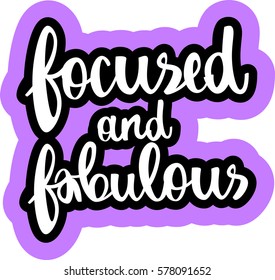 text - ''focused and fabulous'' Modern brush calligraphy. Isolated on white background. Hand drawn lettering element for prints, cards, posters, products packaging, branding.