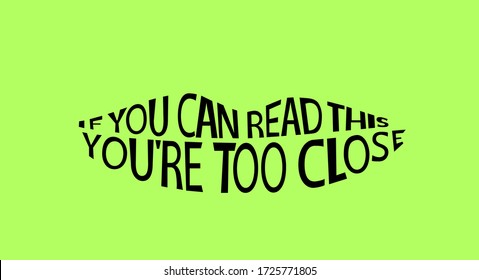 Text in the form of a smile to protect against close contact with other people. It is written: if you can read it - you are too close. Vector.