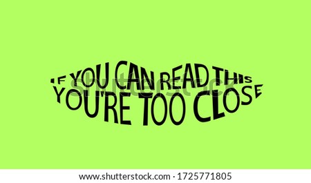 Text in the form of a smile to protect against close contact with other people. It is written: if you can read it - you are too close. Vector.