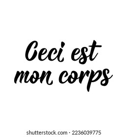 Text in French - This is my body. Lettering. Ink illustration. Modern brush calligraphy Isolated on white background