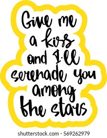 text - ''give me a kiss and I'll serenade you among the stars'' Modern brush calligraphy. Hand drawn lettering element for prints, cards, posters, products packaging, branding.