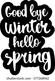 text - ''Good bye winter hello spring'' Modern brush calligraphy. Isolated on white background. Hand drawn lettering element for prints, cards, posters, products packaging, branding.