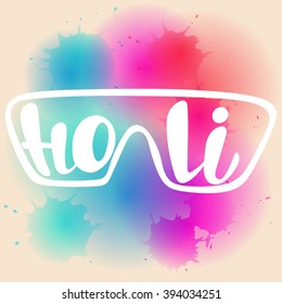 Text "Holi" written in the shape of glasses. Holi lettering. Hand written Holi poster. Modern hand lettering. Holi.  Text "Holly" on a bright background with blots. Vector illustration