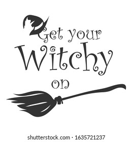 Text inscription slogan quote get your witchy on. Witch hat, broom