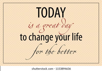 Text inscription today is a great day to change lives for the better on a bright background. Vector illustration