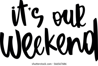 text - ''it's our weekend'' Modern brush calligraphy. Isolated on white background. Hand drawn lettering element for prints, cards, posters, products packaging, branding.