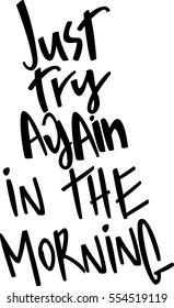 text - ''just try again in the morning'' Modern brush calligraphy. Handwritten ink lettering. Hand drawn vector elements. Isolated on white background. Hand drawn lettering element for your design.
