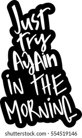 text - ''just try again in the morning'' Modern brush calligraphy. Handwritten ink lettering. Hand drawn vector elements. Isolated on white background. Hand drawn lettering element for your design.