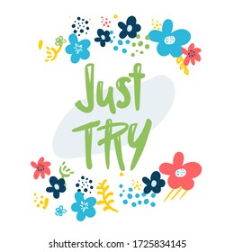 text - ''just try'' Modern brush calligraphy with doodle flowers Handwritten lettering. Hand drawn vector elements. Isolated on white background. Hand drawn lettering element for your design.