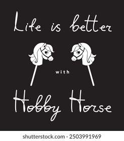 Text life is better with hobby horse on a black background. Vector illustration.