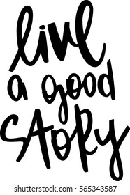 text - ''live a good story'' Modern brush calligraphy. Isolated on white background. Hand drawn lettering element for prints, cards, posters, products packaging, branding.