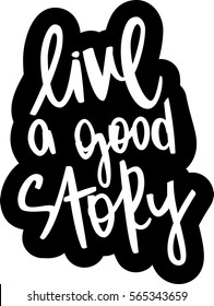 text - ''live a good story'' Modern brush calligraphy. Isolated on white background. Hand drawn lettering element for prints, cards, posters, products packaging, branding.