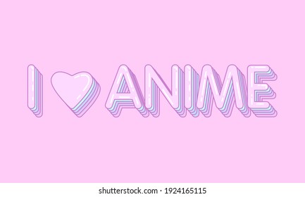 Text I love anime on a pink background. Message. Vector illustration. Poster.