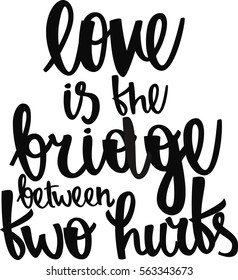 text - ''love is the bridge between two hurts'' Lovely text. Modern brush calligraphy. Hand drawn lettering element for prints, cards, posters, products packaging, branding.