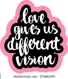 text - ''love gives us different vision'' Modern brush calligraphy. Isolated on white background. Hand drawn lettering element for prints, cards, posters, products packaging, branding.