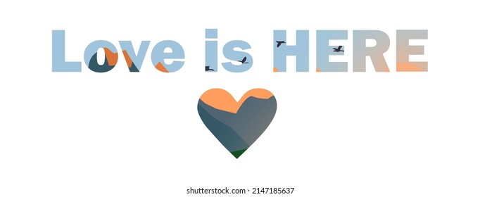 Text "Love is HERE" and heart under it. 
Letters and heart background is nature with mountains and flying birds.