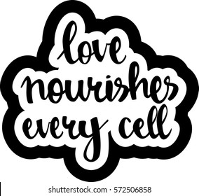 text - ''love nourishes every cell'' Modern brush calligraphy. Isolated on white background. Hand drawn lettering element for prints, cards, posters, products packaging, branding.