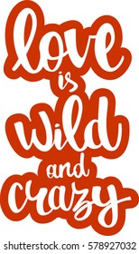 text - ''love is wild and crazy'' Modern brush calligraphy. Isolated on white background. Hand drawn lettering element for prints, cards, posters, products packaging, branding.