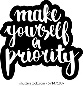 text - ''make yourself a priority'' Modern brush calligraphy. Isolated on white background. Hand drawn lettering element for prints, cards, posters, products packaging, branding.