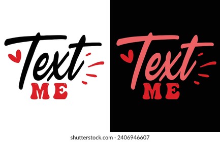 Text Me, Awesome valentine t-shirt design Vector File.