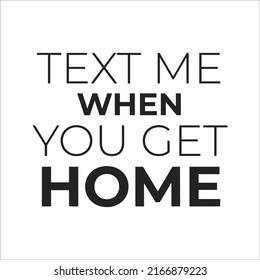 Text Me When You Get Home Eps Design